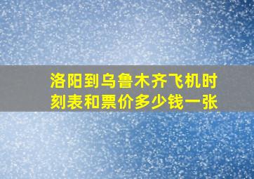 洛阳到乌鲁木齐飞机时刻表和票价多少钱一张