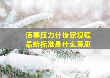 活塞压力计检定规程最新标准是什么意思