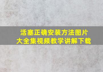 活塞正确安装方法图片大全集视频教学讲解下载