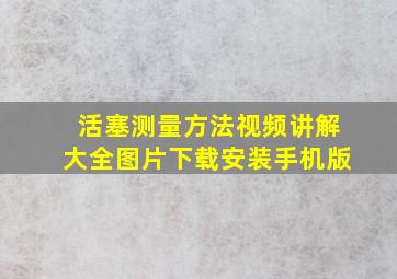 活塞测量方法视频讲解大全图片下载安装手机版