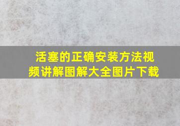 活塞的正确安装方法视频讲解图解大全图片下载