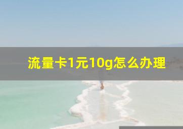 流量卡1元10g怎么办理