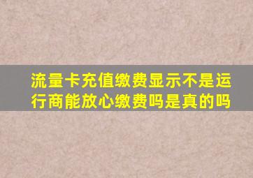 流量卡充值缴费显示不是运行商能放心缴费吗是真的吗