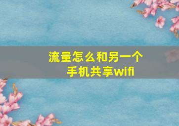 流量怎么和另一个手机共享wifi