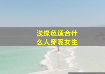 浅绿色适合什么人穿呢女生