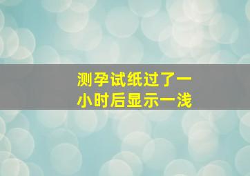 测孕试纸过了一小时后显示一浅