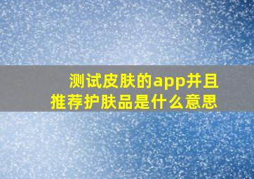 测试皮肤的app并且推荐护肤品是什么意思