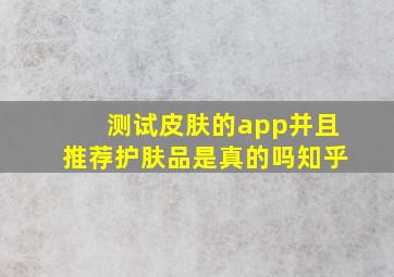 测试皮肤的app并且推荐护肤品是真的吗知乎