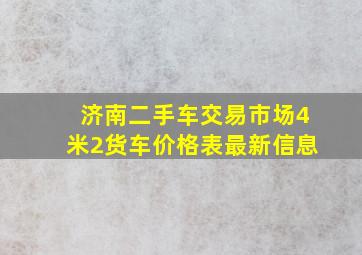 济南二手车交易市场4米2货车价格表最新信息