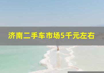 济南二手车市场5千元左右