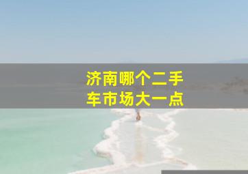 济南哪个二手车市场大一点