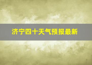 济宁四十天气预报最新