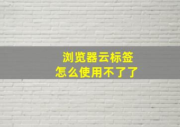 浏览器云标签怎么使用不了了