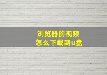 浏览器的视频怎么下载到u盘