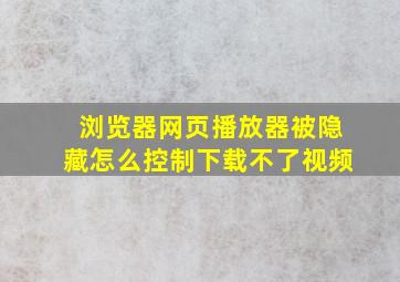 浏览器网页播放器被隐藏怎么控制下载不了视频