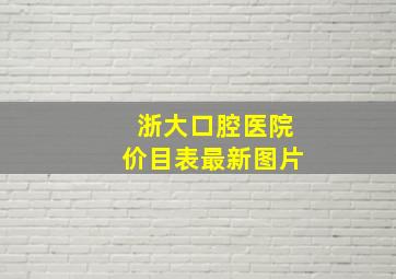 浙大口腔医院价目表最新图片