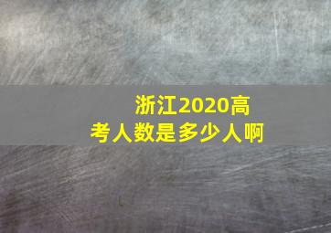 浙江2020高考人数是多少人啊