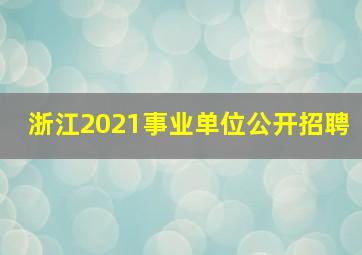 浙江2021事业单位公开招聘