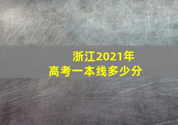 浙江2021年高考一本线多少分