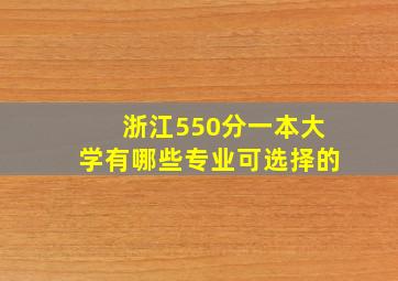 浙江550分一本大学有哪些专业可选择的