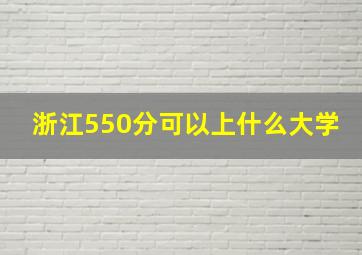 浙江550分可以上什么大学