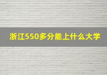 浙江550多分能上什么大学