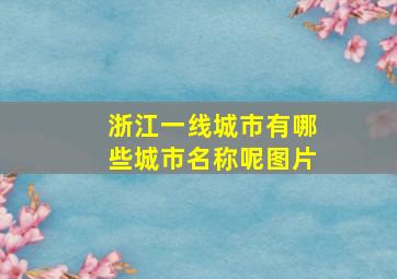 浙江一线城市有哪些城市名称呢图片