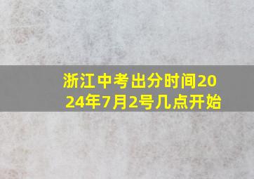 浙江中考出分时间2024年7月2号几点开始