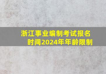 浙江事业编制考试报名时间2024年年龄限制