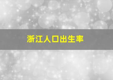 浙江人口出生率