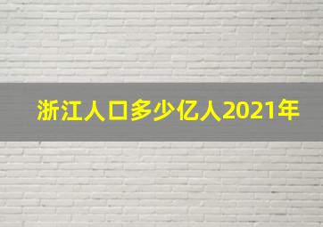 浙江人口多少亿人2021年