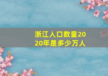 浙江人口数量2020年是多少万人