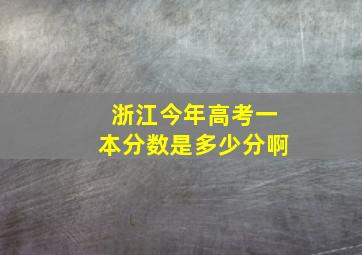 浙江今年高考一本分数是多少分啊