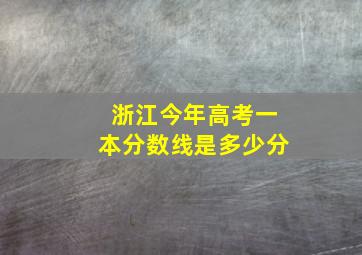 浙江今年高考一本分数线是多少分