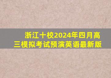 浙江十校2024年四月高三模拟考试预演英语最新版