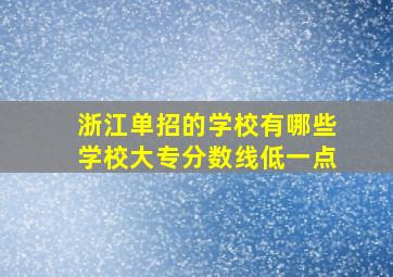 浙江单招的学校有哪些学校大专分数线低一点