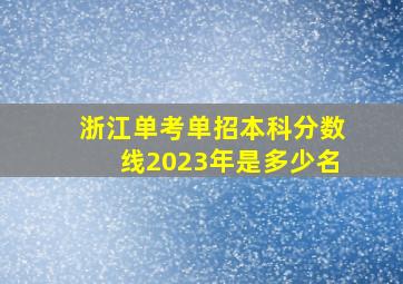 浙江单考单招本科分数线2023年是多少名