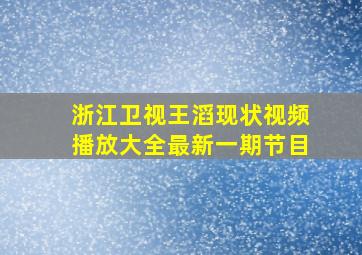 浙江卫视王滔现状视频播放大全最新一期节目