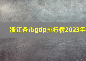 浙江各市gdp排行榜2023年