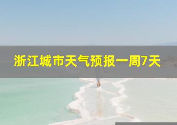 浙江城市天气预报一周7天