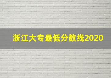 浙江大专最低分数线2020