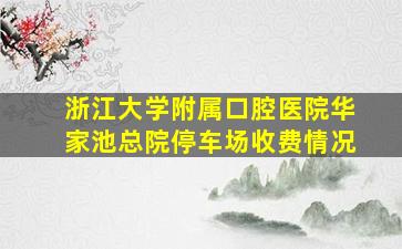 浙江大学附属口腔医院华家池总院停车场收费情况