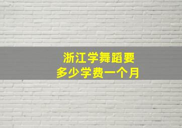 浙江学舞蹈要多少学费一个月