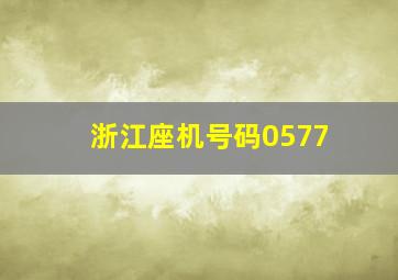 浙江座机号码0577