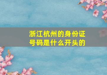 浙江杭州的身份证号码是什么开头的