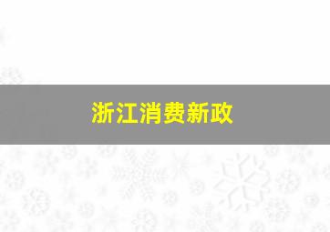 浙江消费新政