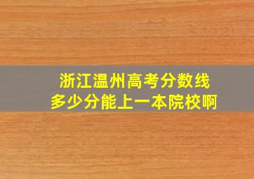 浙江温州高考分数线多少分能上一本院校啊