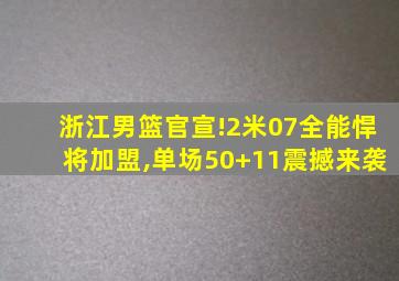 浙江男篮官宣!2米07全能悍将加盟,单场50+11震撼来袭