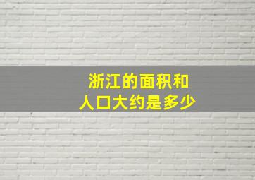 浙江的面积和人口大约是多少