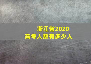 浙江省2020高考人数有多少人